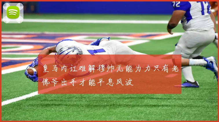 皇马内讧难解穆帅无能为力只有老佛爷出手才能平息风波